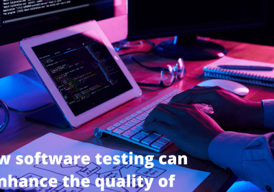 How software testing can enhance the quality of your app