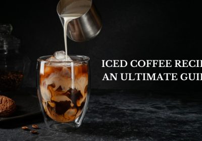 Iced Coffee Recipe: An Ultimate Guide