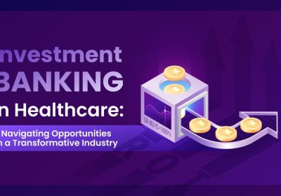 Investment Banking in Healthcare: Navigating Opportunities in a Transformative Industry
