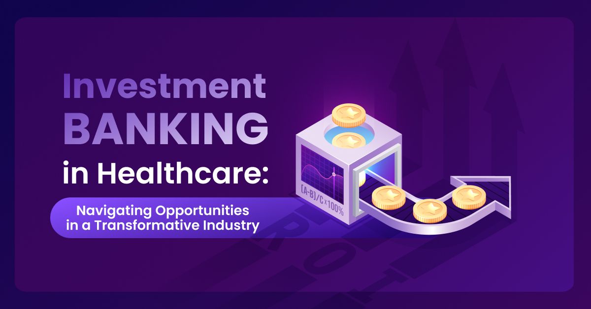 Investment Banking in Healthcare: Navigating Opportunities in a Transformative Industry